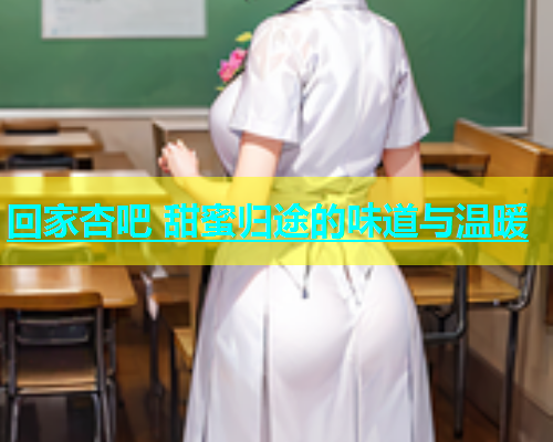 回家杏吧 甜蜜归途的味道与温暖