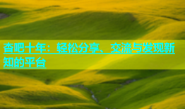 杏吧十年：轻松分享、交流与发现新知的平台