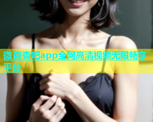 微杏杏吧app全网高清视频无限畅享平台